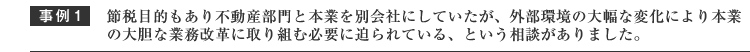 節税目的もあり不動産部門と、本業を別会社にしていたが外部環境の変化により本業の大胆な業務改革に取り組む必要に迫られてるという相談がありました。